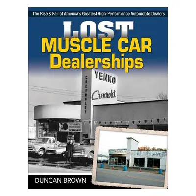 "Lost Muscle Car Dealerships: The Rise and Fall of America's Greatest High-Performance Dealers" 