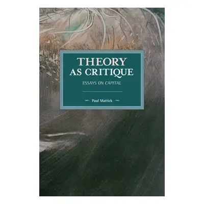 "Theory as Critique: Essays on Capital" - "" ("Mattick Paul")