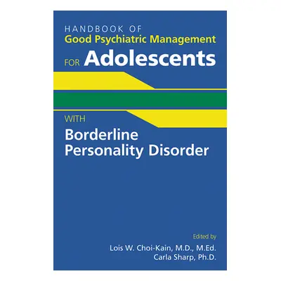 "Handbook of Good Psychiatric Management for Adolescents With Borderline Personality Disorder" -