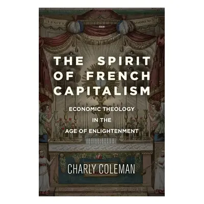 "The Spirit of French Capitalism: Economic Theology in the Age of Enlightenment" - "" ("Coleman 