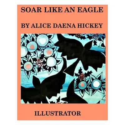 "Soar Like an Eagle" - "" ("Hickey Alice Daena")