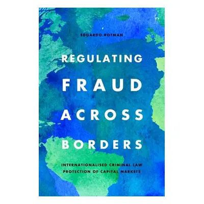 "Regulating Fraud Across Borders: Internationalised Criminal Law Protection of Capital Markets" 