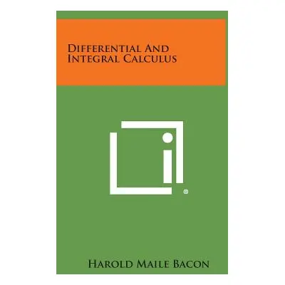 "Differential and Integral Calculus" - "" ("Bacon Harold Maile")