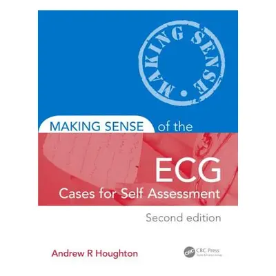 "Making Sense of the Ecg: Cases for Self Assessment" - "" ("Houghton Andrew")