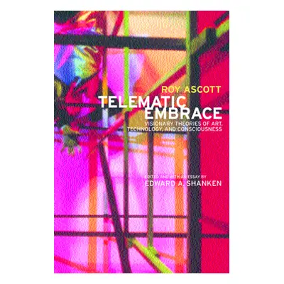 "Telematic Embrace: Visionary Theories of Art, Technology, and Consciousness" - "" ("Ascott Roy"