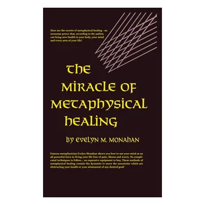 "Miracle of Metaphysical Healing" - "" ("Monahan Evelyn M.")