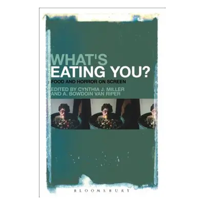 "What's Eating You?: Food and Horror on Screen" - "" ("Miller Cynthia J.")