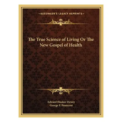 "The True Science of Living or the New Gospel of Health" - "" ("Dewey Edward Hooker")