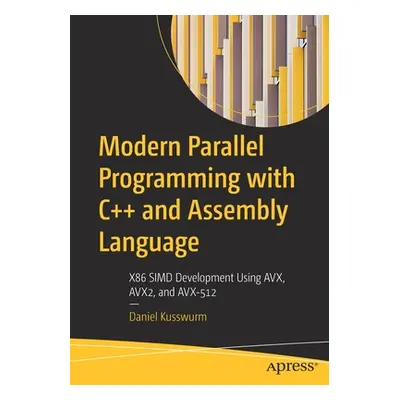 "Modern Parallel Programming with C++ and Assembly Language: X86 SIMD Development Using AVX, AVX