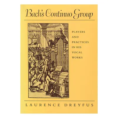 "Bach's Continuo Group: Players and Practices in His Vocal Works" - "" ("Dreyfus Laurence")