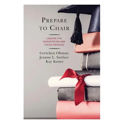 "Prepare to Chair: Leading the Dissertation and Thesis Process" - "" ("Oltman Gretchen")