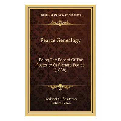 "Pearce Genealogy: Being The Record Of The Posterity Of Richard Pearce (1888)" - "" ("Pierce Fre