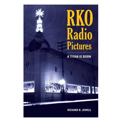 "RKO Radio Pictures: A Titan Is Born" - "" ("Jewell Richard B.")