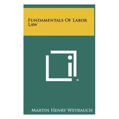 "Fundamentals Of Labor Law" - "" ("Weyrauch Martin Henry")