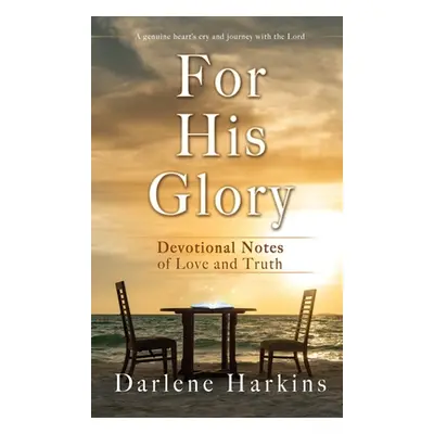 "For His Glory: Devotional Notes of Love and Truth" - "" ("Harkins Darlene")