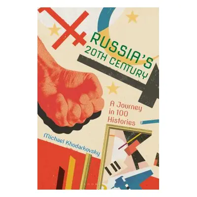 "Russia's 20th Century: A Journey in 100 Histories" - "" ("Khodarkovsky Michael")