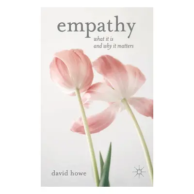 "Empathy: What It Is and Why It Matters" - "" ("Howe David")