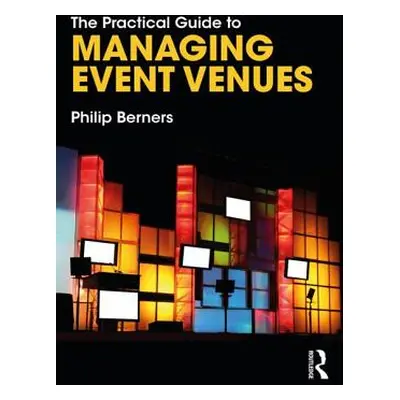 "The Practical Guide to Managing Event Venues" - "" ("Berners Philip")