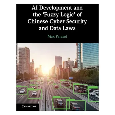 "AI Development and the 'Fuzzy Logic' of Chinese Cyber Security and Data Laws" - "" ("Parasol Ma