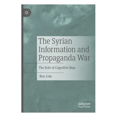 "The Syrian Information and Propaganda War: The Role of Cognitive Bias" - "" ("Cole Ben")