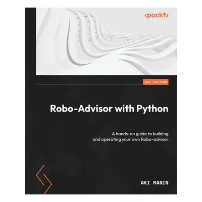 "Robo-Advisor with Python: A hands-on guide to building and operating your own Robo-advisor" - "