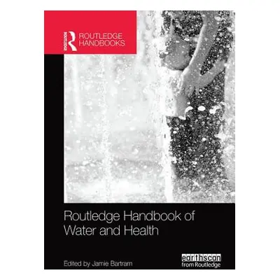 "Routledge Handbook of Water and Health" - "" ("Bartram Jamie")