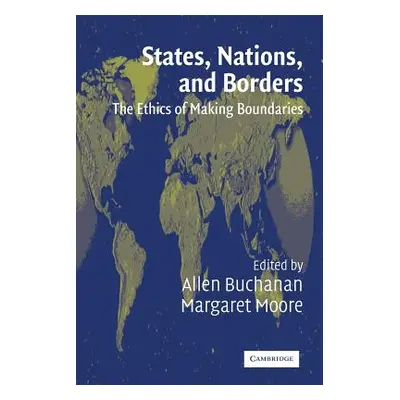 "States, Nations, and Borders: The Ethics of Making Boundaries" - "" ("Buchanan Allen")