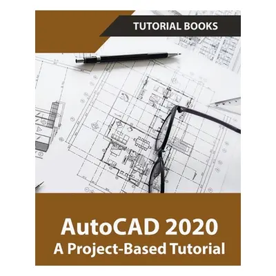 "AutoCAD 2020 A Project-Based Tutorial" - "" ("Tutorial Books")