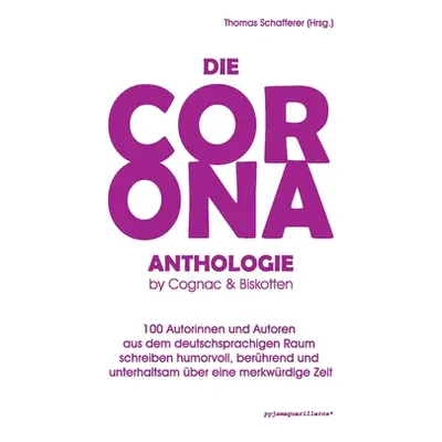 "Die Corona-Anthologie.: 100 Autorinnen und Autoren schreiben humorvoll, berhrend und unterhalts