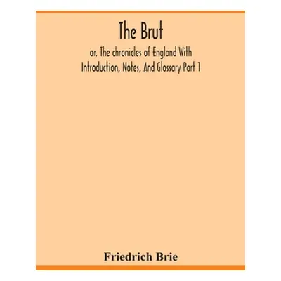 "The Brut; or, The chronicles of England With Introduction, Notes, And Glossary Part 1" - "" ("B