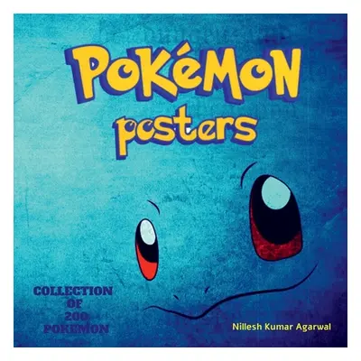 "Pokemon Posters: Collection of Top 200 Pokemons" - "" ("Kumar Nilesh Agarwal")