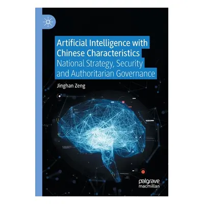 "Artificial Intelligence with Chinese Characteristics: National Strategy, Security and Authorita