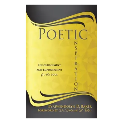 "Poetic Inspiration: Encouragement and Empowerment for the Soul" - "" ("Baker Gwendolyn D.")