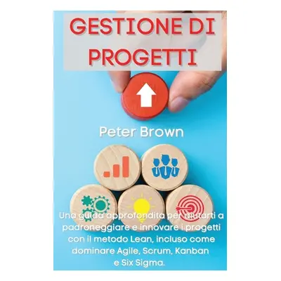 "Gestione dei Progetti: Una guida approfondita per aiutarti a padroneggiare e innovare i progett