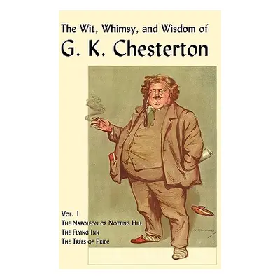 "The Wit, Whimsy, and Wisdom of G. K. Chesterton, Volume 1: The Napoleon of Notting Hill, the Fl