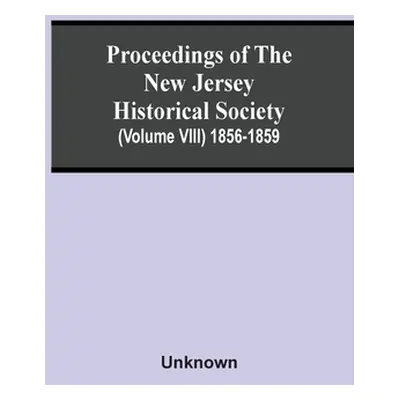 "Proceedings Of The New Jersey Historical Society (Volume Viii) 1856-1859" - "" ("Unknown")