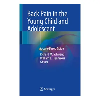 "Back Pain in the Young Child and Adolescent: A Case-Based Guide" - "" ("Schwend Richard M.")