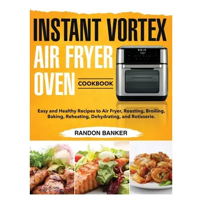 "Instant Vortex Air Fryer Oven Cookbook: Easy and Healthy Recipes to Air Fryer, Roasting, Broili