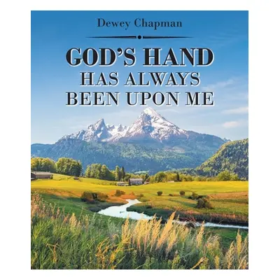 "God's Hand Has Always Been Upon Me" - "" ("Chapman Dewey")