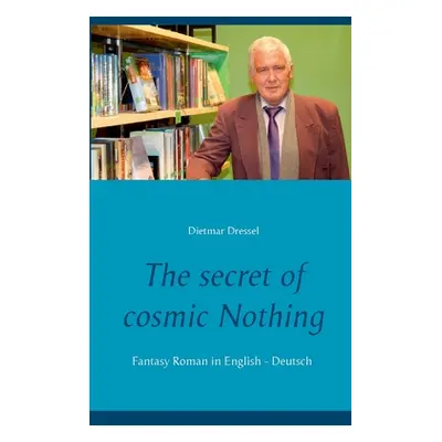 "The secret of cosmic Nothing: Fantasy Roman in English - Deutsch" - "" ("Dressel Dietmar")