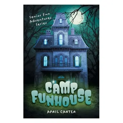 "Camp Funhouse: Senior Fun Adventures Series" - "" ("Carter April")