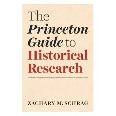 "The Princeton Guide to Historical Research" - "" ("Schrag Zachary")