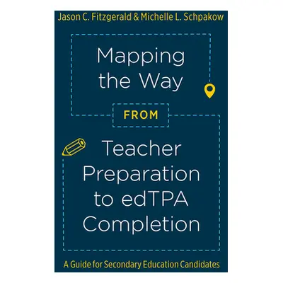 "Mapping the Way from Teacher Preparation to Edtpa(r) Completion: A Guide for Secondary Educatio