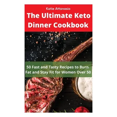 "The Ultimate Keto Dinner Cookbook: 50 Fast and Tasty Recipes to Burn fat and Stay Fit for Women