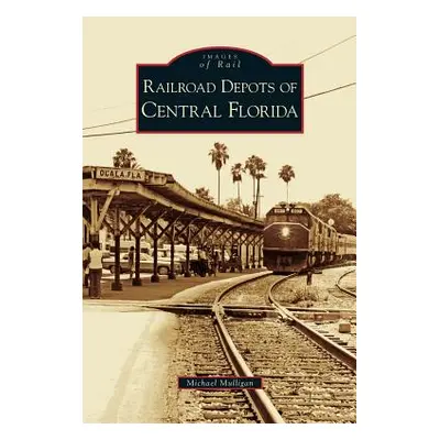 "Railroad Depots of Central Florida" - "" ("Mulligan Michael")