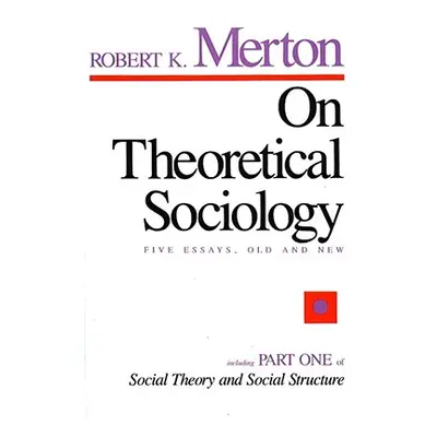 "On Theoretical Sociology: Five Essays, Old and New" - "" ("Merton Robert K.")