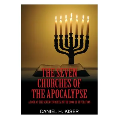 "The Seven Churches of the Apocalypse: A Look at the Seven Churches in the Book of Revelation" -