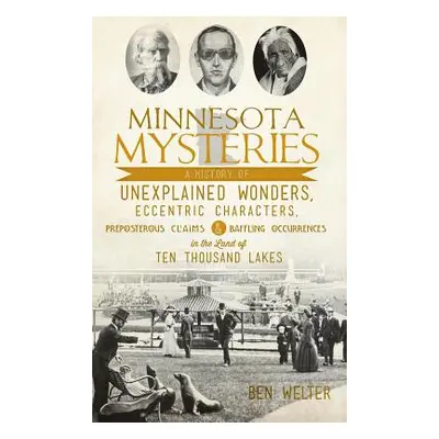 "Minnesota Mysteries: A History of Unexplained Wonders, Eccentric Characters, Preposterous Claim