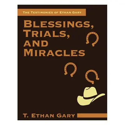 "Blessings, Trials, and Miracles: The Testimonies of Ethan Gary" - "" ("Gary T. Ethan")