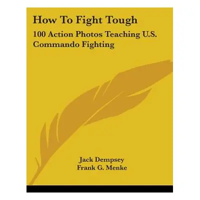 "How To Fight Tough: 100 Action Photos Teaching U.S. Commando Fighting" - "" ("Dempsey Jack")